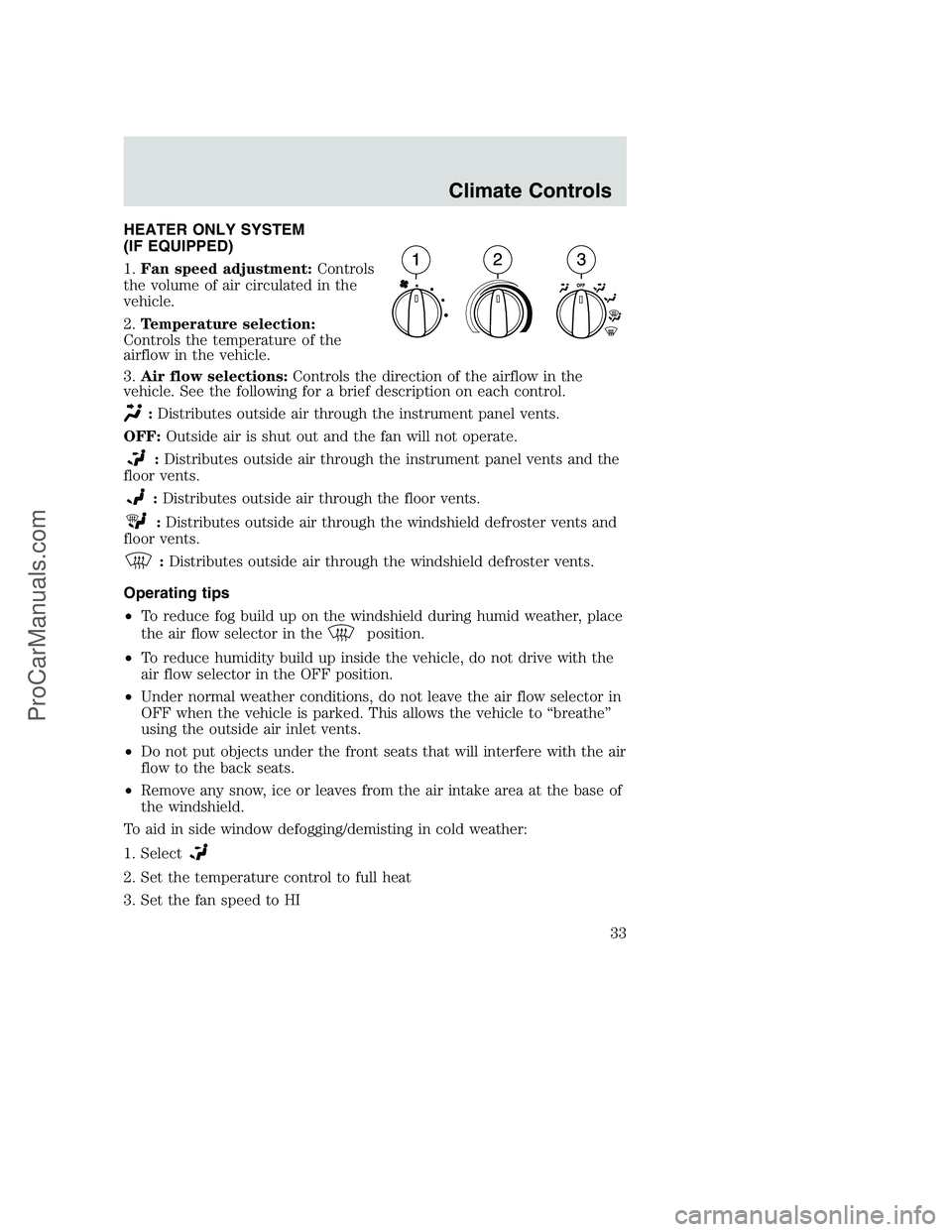 FORD F350 2002 Owners Manual HEATER ONLY SYSTEM
(IF EQUIPPED)
1.Fan speed adjustment:Controls
the volume of air circulated in the
vehicle.
2.Temperature selection:
Controls the temperature of the
airflow in the vehicle.
3.Air flo FORD F350 2002 Owners Manual HEATER ONLY SYSTEM
(IF EQUIPPED)
1.Fan speed adjustment:Controls
the volume of air circulated in the
vehicle.
2.Temperature selection:
Controls the temperature of the
airflow in the vehicle.
3.Air flo