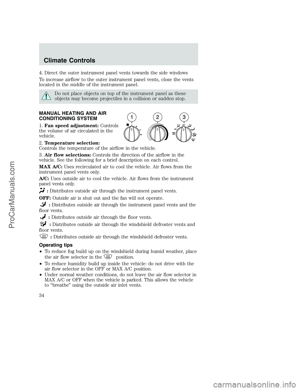 FORD F350 2002 Owners Manual 4. Direct the outer instrument panel vents towards the side windows
To increase airflow to the outer instrument panel vents, close the vents
located in the middle of the instrument panel.
Do not place FORD F350 2002 Owners Manual 4. Direct the outer instrument panel vents towards the side windows
To increase airflow to the outer instrument panel vents, close the vents
located in the middle of the instrument panel.
Do not place