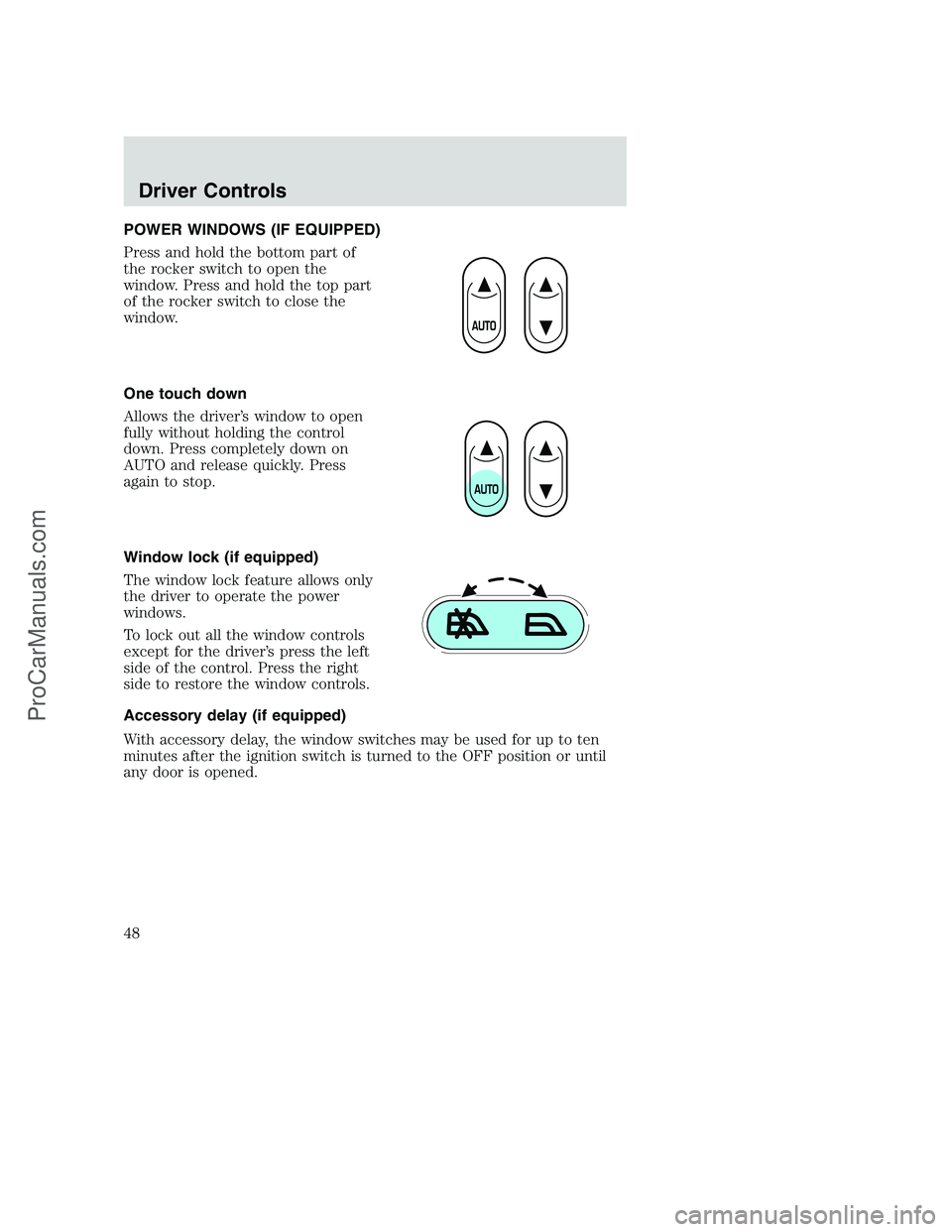 FORD F350 2002  Owners Manual POWER WINDOWS (IF EQUIPPED)
Press and hold the bottom part of
the rocker switch to open the
window. Press and hold the top part
of the rocker switch to close the
window.
One touch down
Allows the driv