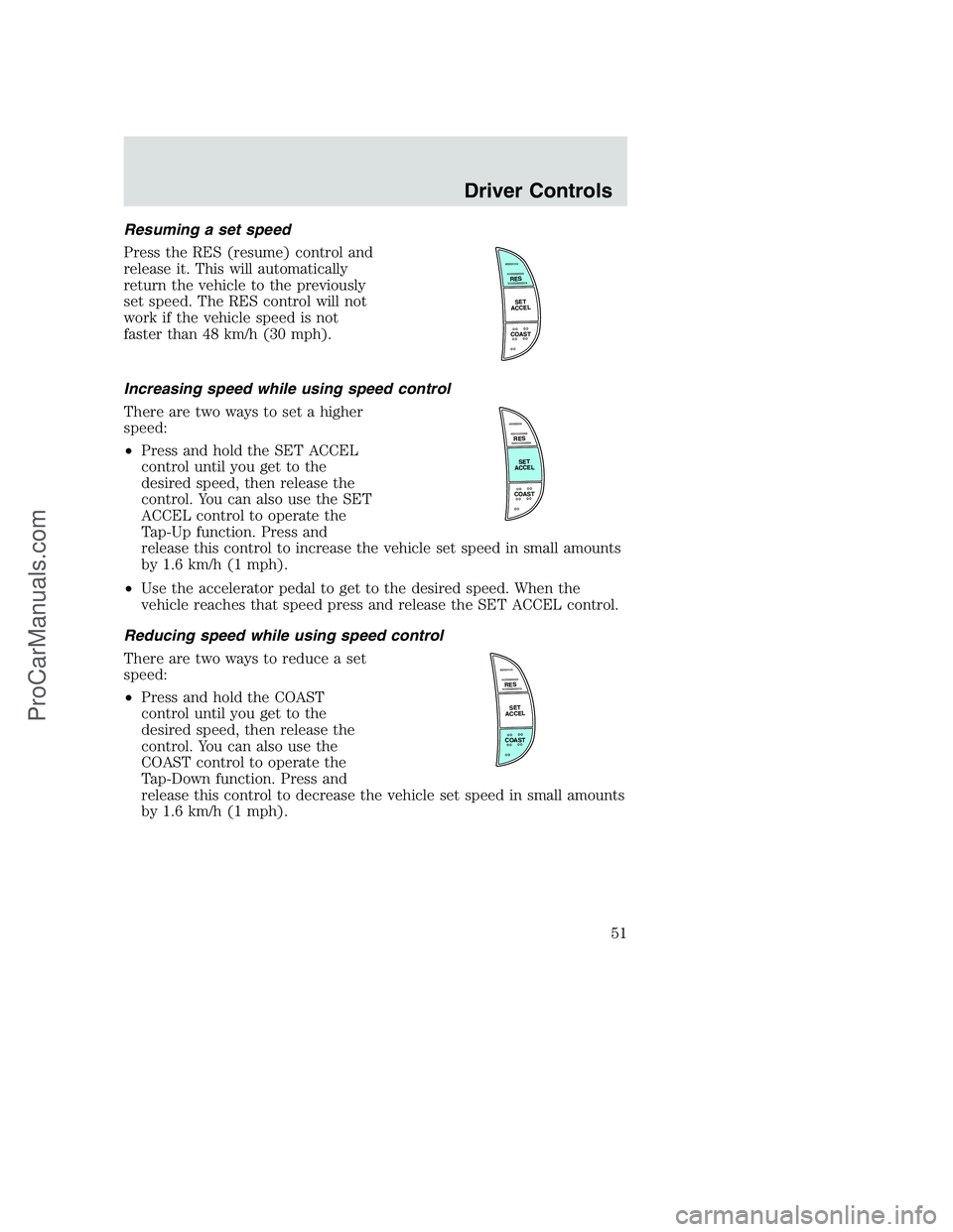FORD F350 2002  Owners Manual Resuming a set speed
Press the RES (resume) control and
release it. This will automatically
return the vehicle to the previously
set speed. The RES control will not
work if the vehicle speed is not
fa