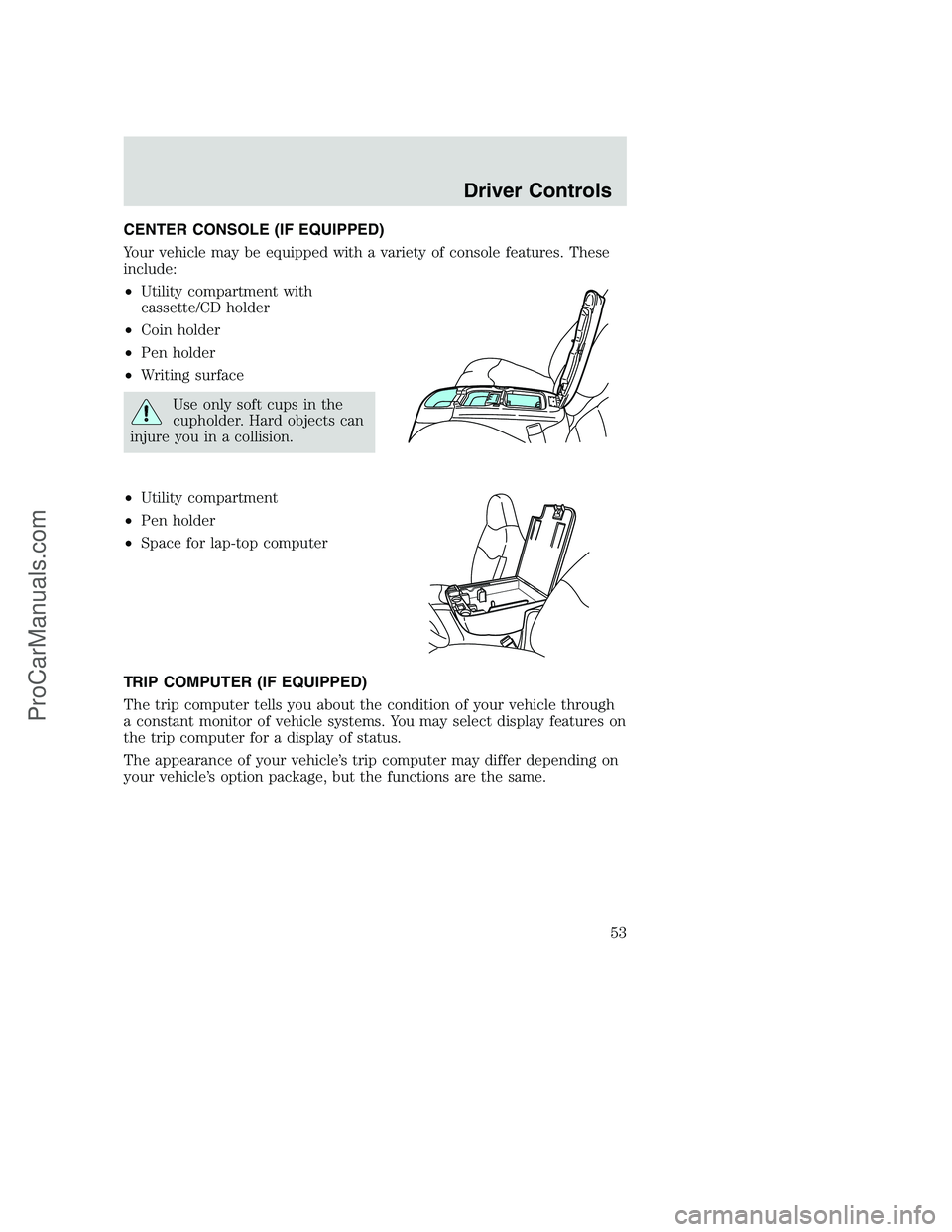 FORD F350 2002  Owners Manual CENTER CONSOLE (IF EQUIPPED)
Your vehicle may be equipped with a variety of console features. These
include:
•Utility compartment with
cassette/CD holder
•Coin holder
•Pen holder
•Writing surf