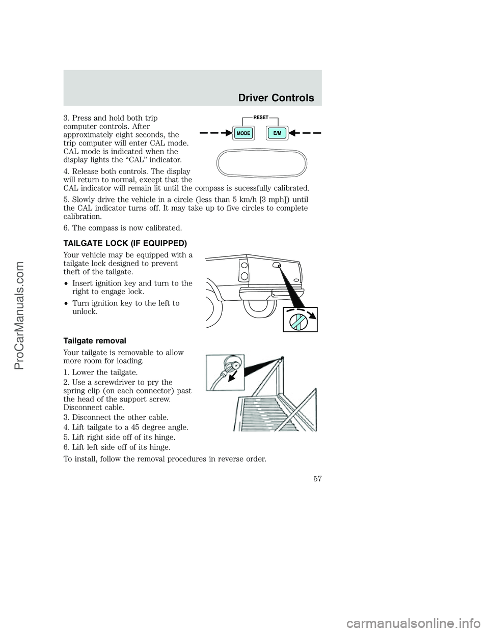 FORD F350 2002  Owners Manual 3. Press and hold both trip
computer controls. After
approximately eight seconds, the
trip computer will enter CAL mode.
CAL mode is indicated when the
display lights the “CAL” indicator.
4.
Relea