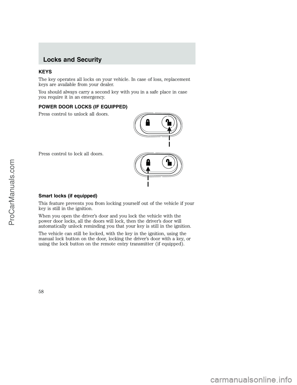 FORD F350 2002  Owners Manual KEYS
The key operates all locks on your vehicle. In case of loss, replacement
keys are available from your dealer.
You should always carry a second key with you in a safe place in case
you require it 