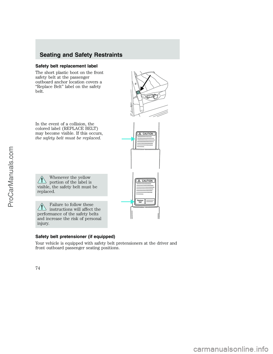 FORD F350 2002  Owners Manual Safety belt replacement label
The short plastic boot on the front
safety belt at the passenger
outboard anchor location covers a
“Replace Belt” label on the safety
belt.
In the event of a collisio