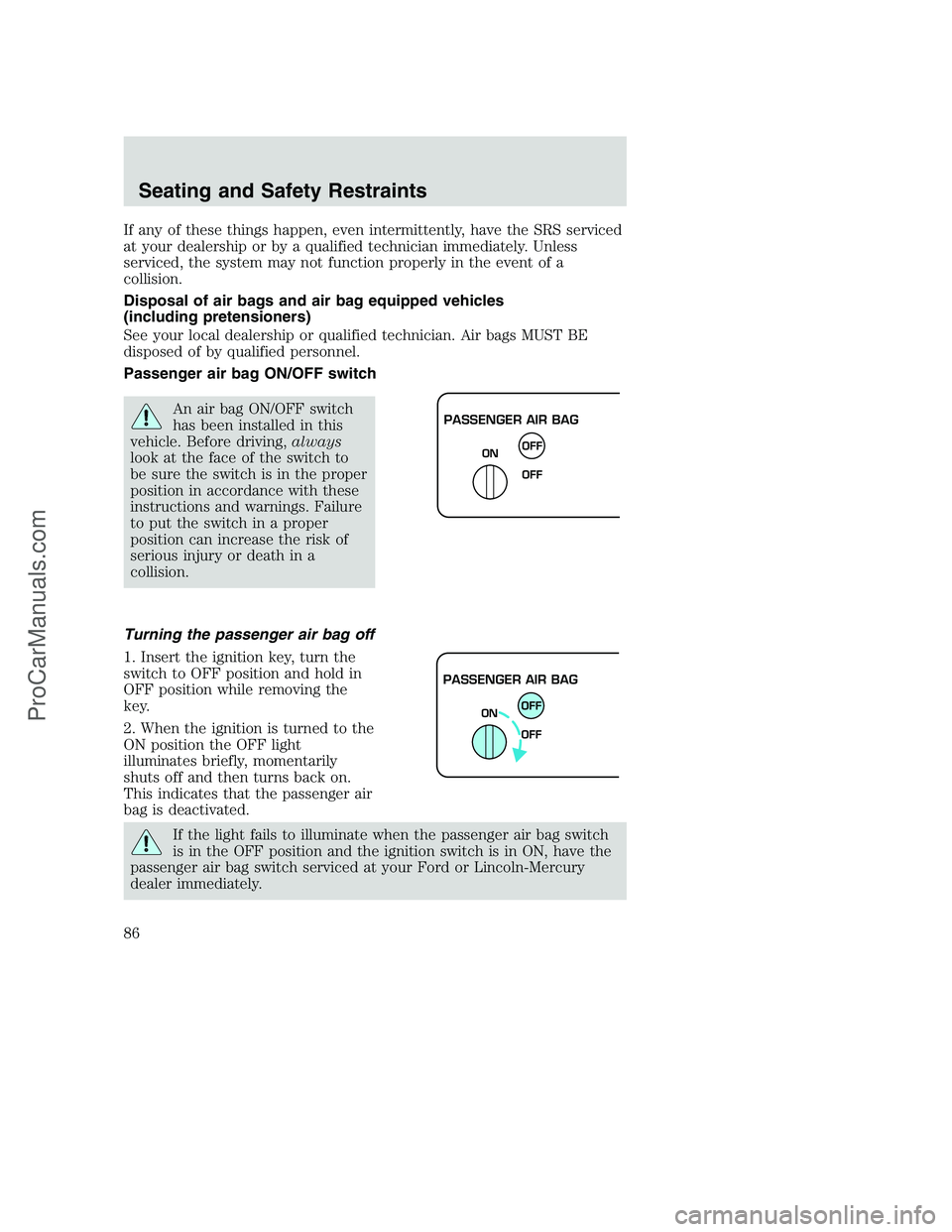 FORD F350 2002  Owners Manual If any of these things happen, even intermittently, have the SRS serviced
at your dealership or by a qualified technician immediately. Unless
serviced, the system may not function properly in the even