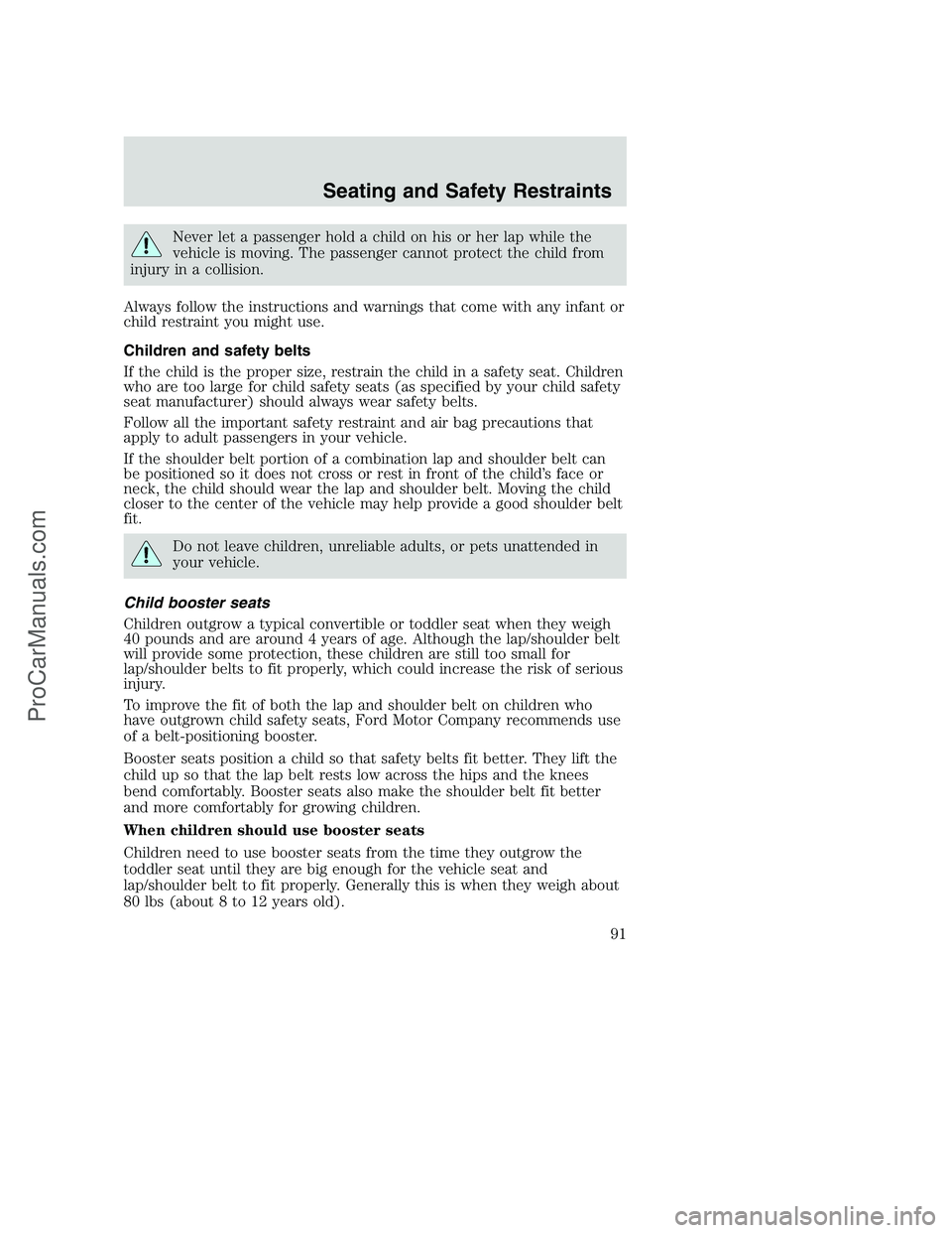 FORD F350 2002  Owners Manual Never let a passenger hold a child on his or her lap while the
vehicle is moving. The passenger cannot protect the child from
injury in a collision.
Always follow the instructions and warnings that co