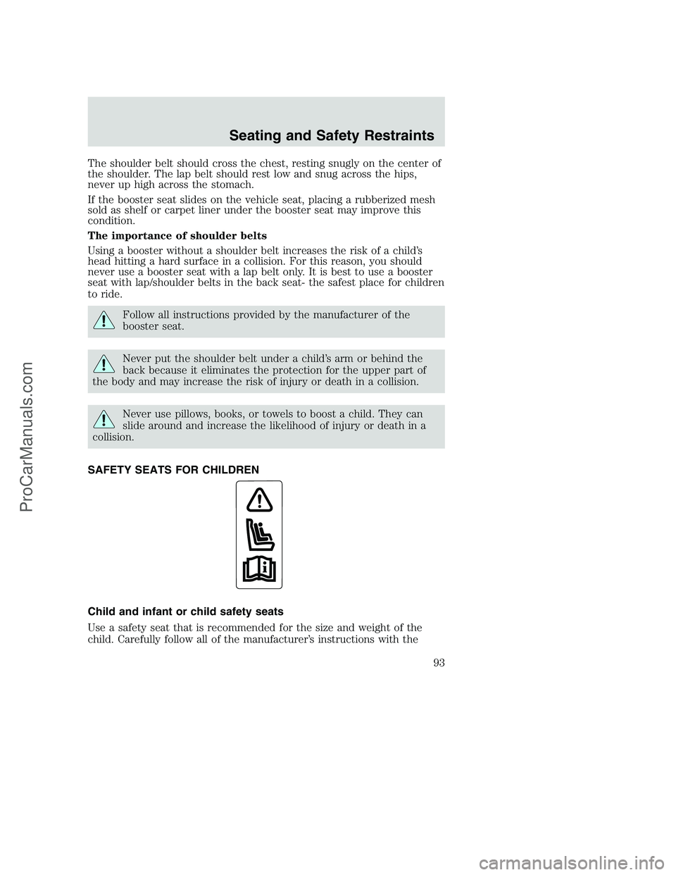 FORD F350 2002  Owners Manual The shoulder belt should cross the chest, resting snugly on the center of
the shoulder. The lap belt should rest low and snug across the hips,
never up high across the stomach.
If the booster seat sli