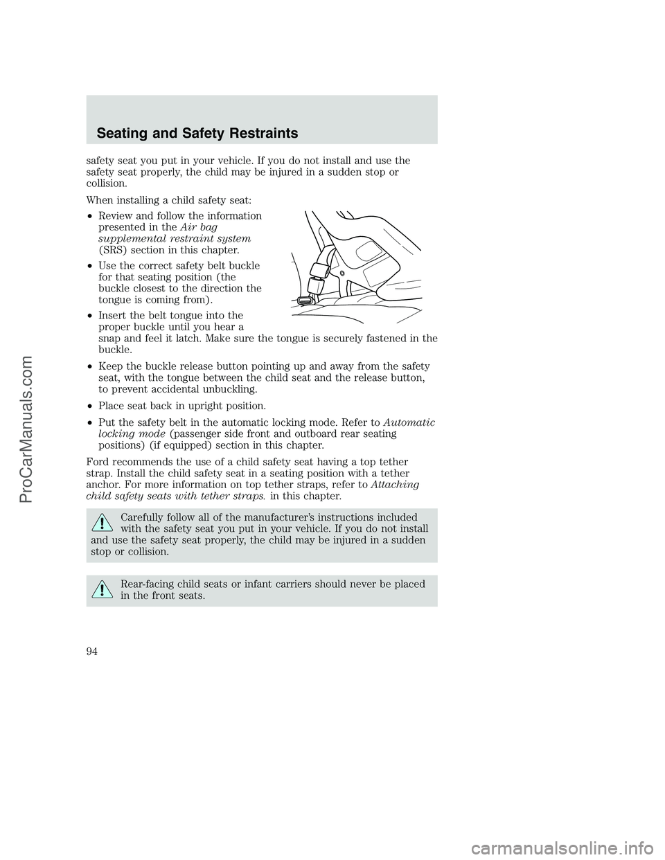 FORD F350 2002  Owners Manual safety seat you put in your vehicle. If you do not install and use the
safety seat properly, the child may be injured in a sudden stop or
collision.
When installing a child safety seat:
•Review and 