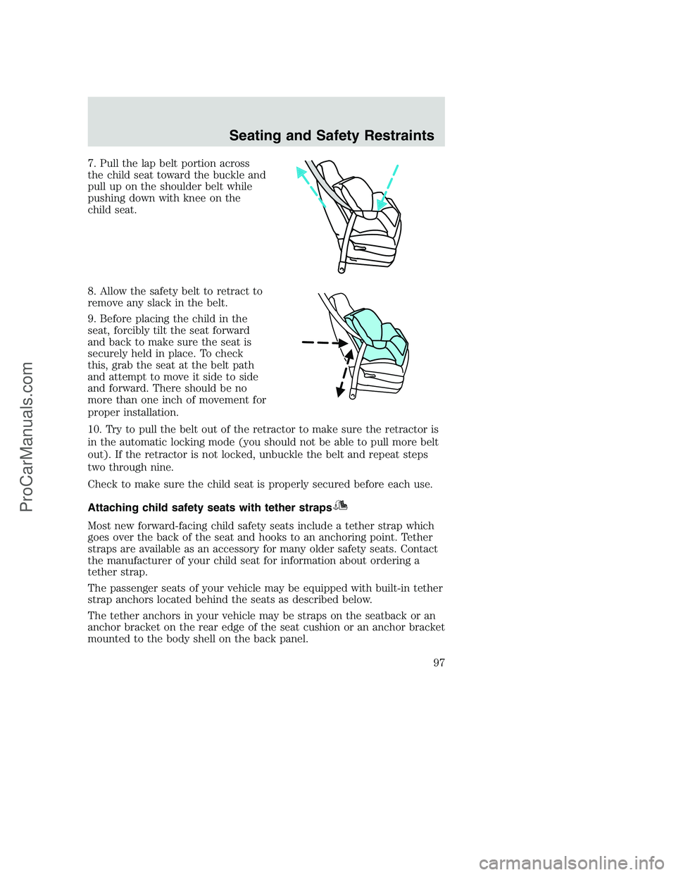 FORD F350 2002  Owners Manual 7. Pull the lap belt portion across
the child seat toward the buckle and
pull up on the shoulder belt while
pushing down with knee on the
child seat.
8. Allow the safety belt to retract to
remove any 