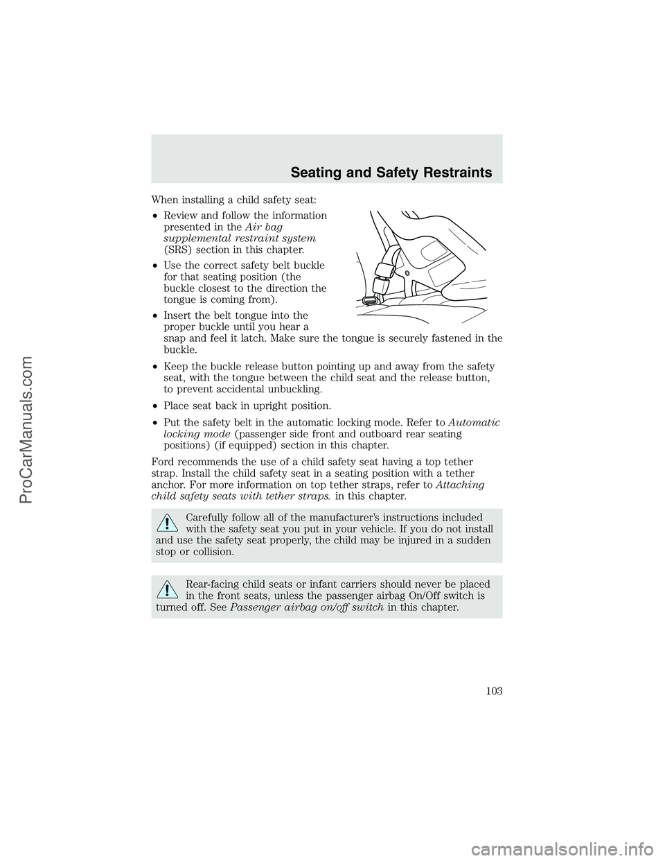 FORD F350 2003 Owners Manual When installing a child safety seat:
•Review and follow the information
presented in theAir bag
supplemental restraint system
(SRS) section in this chapter.
•Use the correct safety belt buckle
for FORD F350 2003 Owners Manual When installing a child safety seat:
•Review and follow the information
presented in theAir bag
supplemental restraint system
(SRS) section in this chapter.
•Use the correct safety belt buckle
for