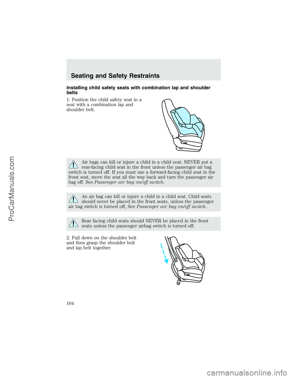 FORD F350 2003  Owners Manual Installing child safety seats with combination lap and shoulder
belts
1. Position the child safety seat in a
seat with a combination lap and
shoulder belt.
Air bags can kill or injure a child in a chi