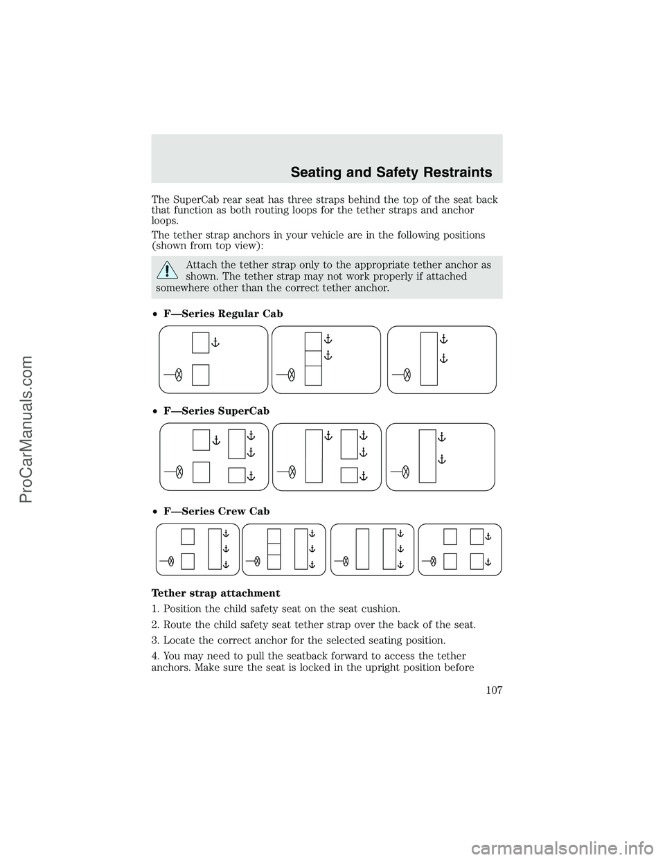 FORD F350 2003  Owners Manual The SuperCab rear seat has three straps behind the top of the seat back
that function as both routing loops for the tether straps and anchor
loops.
The tether strap anchors in your vehicle are in the 