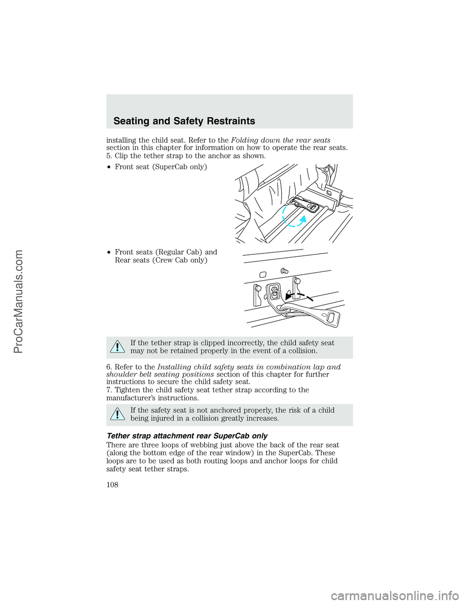 FORD F350 2003 Owners Manual installing the child seat. Refer to theFolding down the rear seats
section in this chapter for information on how to operate the rear seats.
5. Clip the tether strap to the anchor as shown.
•Front s FORD F350 2003 Owners Manual installing the child seat. Refer to theFolding down the rear seats
section in this chapter for information on how to operate the rear seats.
5. Clip the tether strap to the anchor as shown.
•Front s