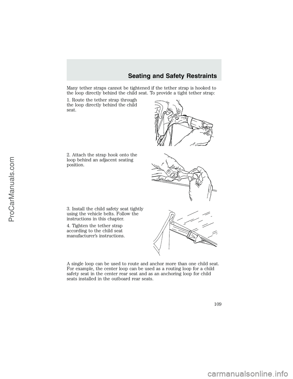 FORD F350 2003  Owners Manual Many tether straps cannot be tightened if the tether strap is hooked to
the loop directly behind the child seat. To provide a tight tether strap:
1. Route the tether strap through
the loop directly be