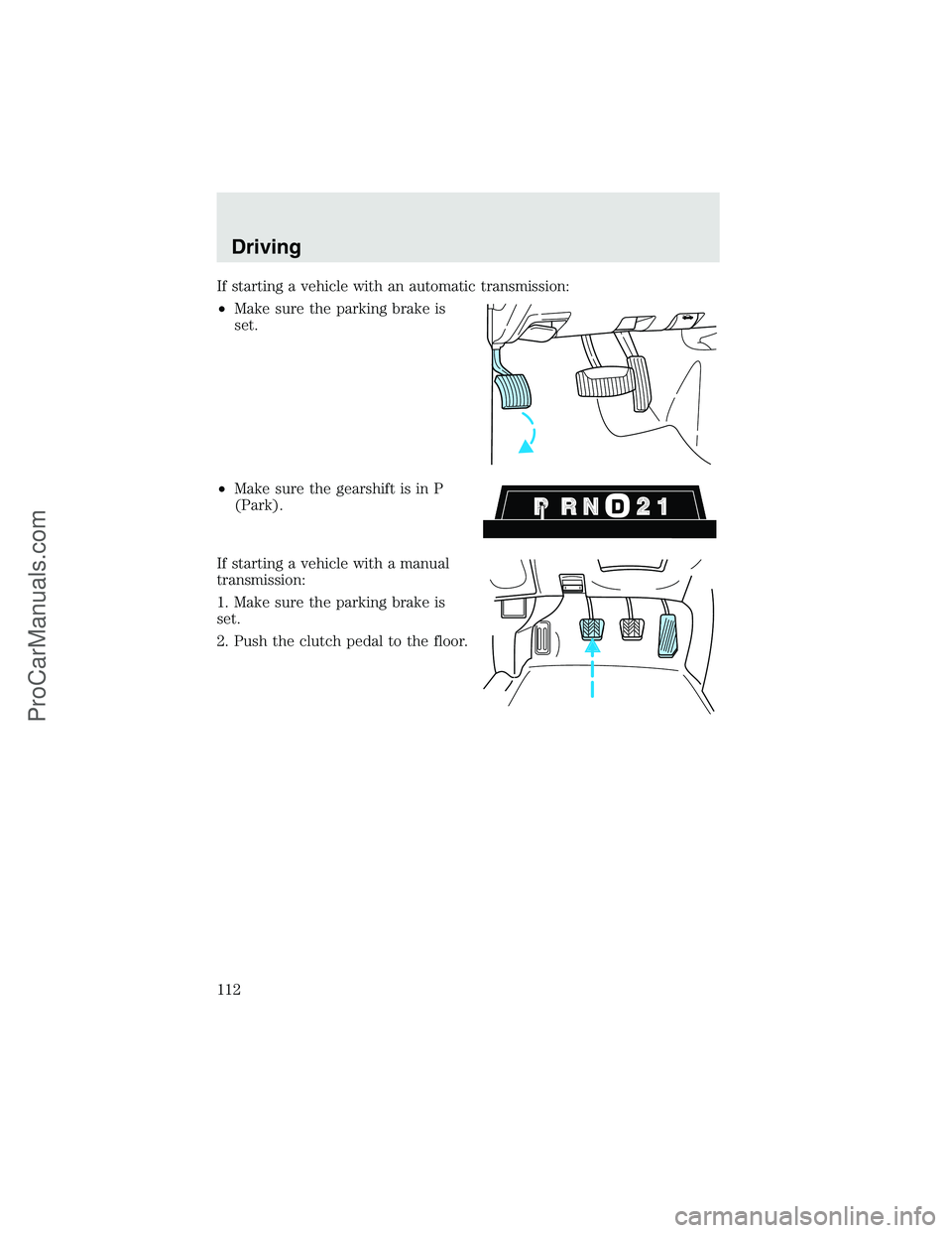 FORD F350 2003  Owners Manual If starting a vehicle with an automatic transmission:
•Make sure the parking brake is
set.
•Make sure the gearshift is in P
(Park).
If starting a vehicle with a manual
transmission:
1. Make sure t