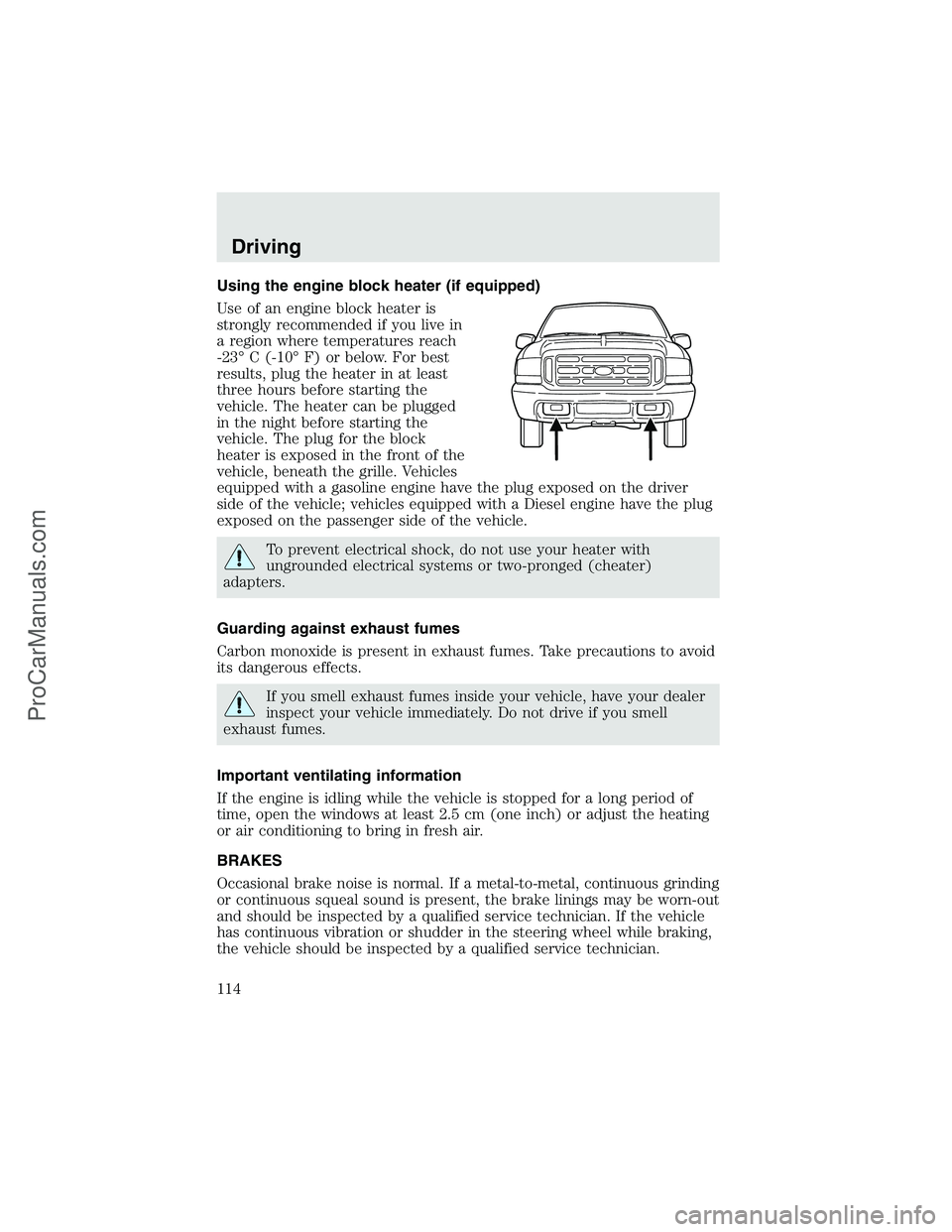 FORD F350 2003 Owners Manual Using the engine block heater (if equipped)
Use of an engine block heater is
strongly recommended if you live in
a region where temperatures reach
-23°C (-10°F) or below. For best
results, plug the FORD F350 2003 Owners Manual Using the engine block heater (if equipped)
Use of an engine block heater is
strongly recommended if you live in
a region where temperatures reach
-23°C (-10°F) or below. For best
results, plug the