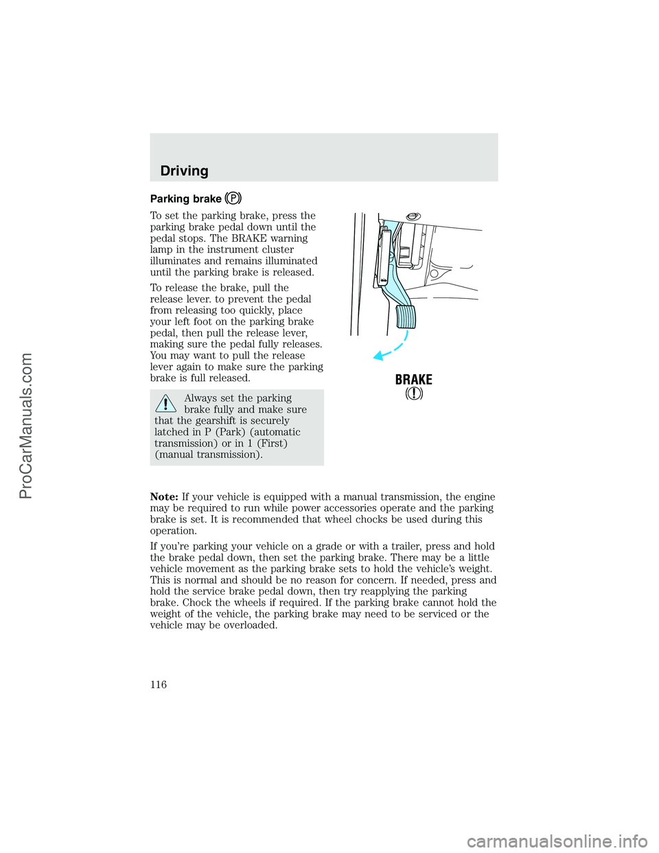 FORD F350 2003 Owners Manual Parking brake
To set the parking brake, press the
parking brake pedal down until the
pedal stops. The BRAKE warning
lamp in the instrument cluster
illuminates and remains illuminated
until the parking FORD F350 2003 Owners Manual Parking brake
To set the parking brake, press the
parking brake pedal down until the
pedal stops. The BRAKE warning
lamp in the instrument cluster
illuminates and remains illuminated
until the parking