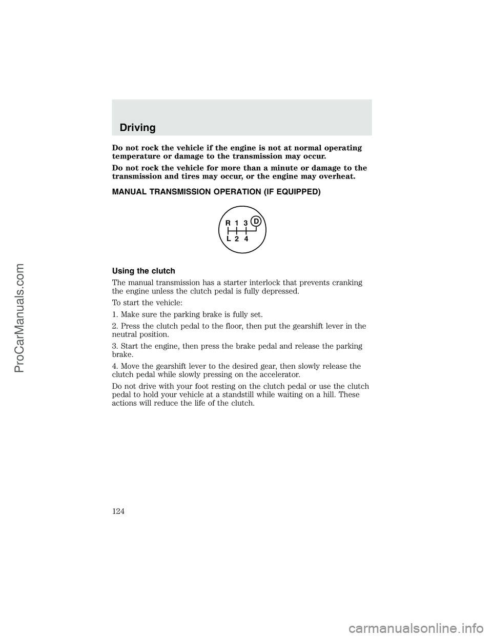 FORD F350 2003 Owners Manual Do not rock the vehicle if the engine is not at normal operating
temperature or damage to the transmission may occur.
Do not rock the vehicle for more than a minute or damage to the
transmission and t FORD F350 2003 Owners Manual Do not rock the vehicle if the engine is not at normal operating
temperature or damage to the transmission may occur.
Do not rock the vehicle for more than a minute or damage to the
transmission and t