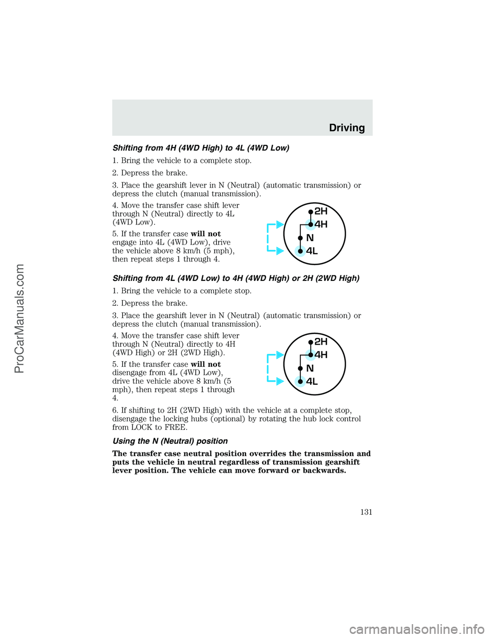 FORD F350 2003 Owners Manual Shifting from 4H (4WD High) to 4L (4WD Low)
1. Bring the vehicle to a complete stop.
2. Depress the brake.
3. Place the gearshift lever in N (Neutral) (automatic transmission) or
depress the clutch (m FORD F350 2003 Owners Manual Shifting from 4H (4WD High) to 4L (4WD Low)
1. Bring the vehicle to a complete stop.
2. Depress the brake.
3. Place the gearshift lever in N (Neutral) (automatic transmission) or
depress the clutch (m