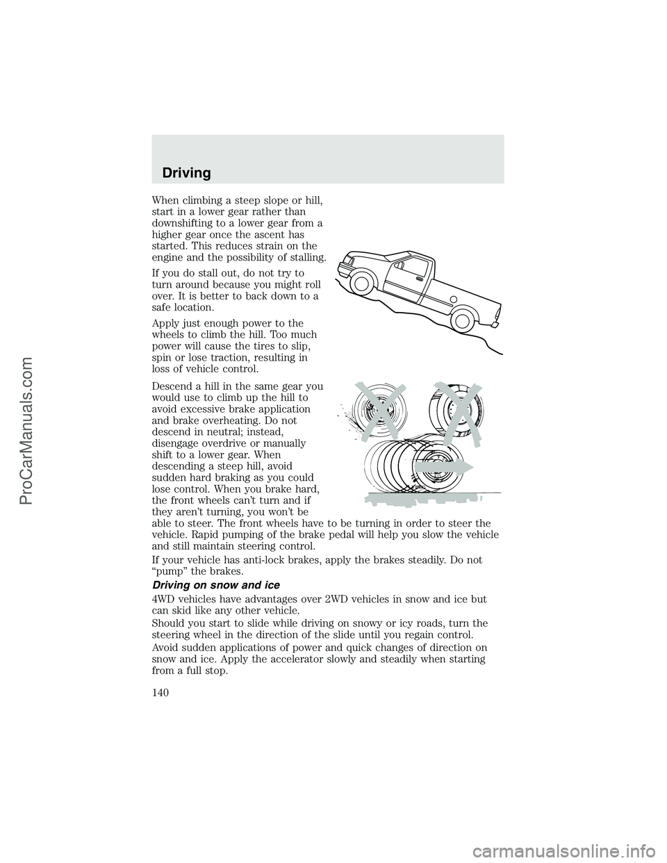 FORD F350 2003 Owners Manual When climbing a steep slope or hill,
start in a lower gear rather than
downshifting to a lower gear from a
higher gear once the ascent has
started. This reduces strain on the
engine and the possibilit FORD F350 2003 Owners Manual When climbing a steep slope or hill,
start in a lower gear rather than
downshifting to a lower gear from a
higher gear once the ascent has
started. This reduces strain on the
engine and the possibilit