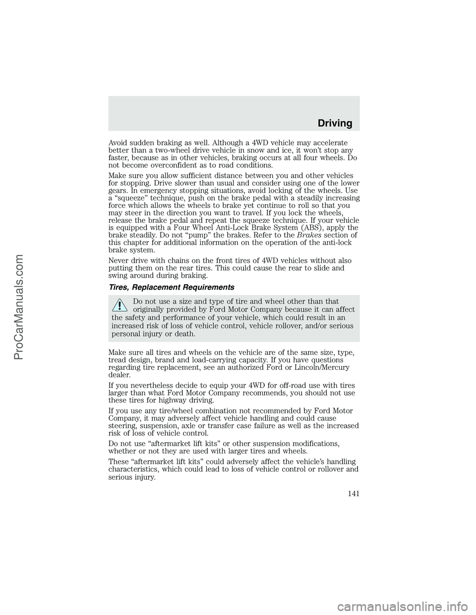 FORD F350 2003 Owners Manual Avoid sudden braking as well. Although a 4WD vehicle may accelerate
better than a two-wheel drive vehicle in snow and ice, it won’t stop any
faster, because as in other vehicles, braking occurs at a FORD F350 2003 Owners Manual Avoid sudden braking as well. Although a 4WD vehicle may accelerate
better than a two-wheel drive vehicle in snow and ice, it won’t stop any
faster, because as in other vehicles, braking occurs at a