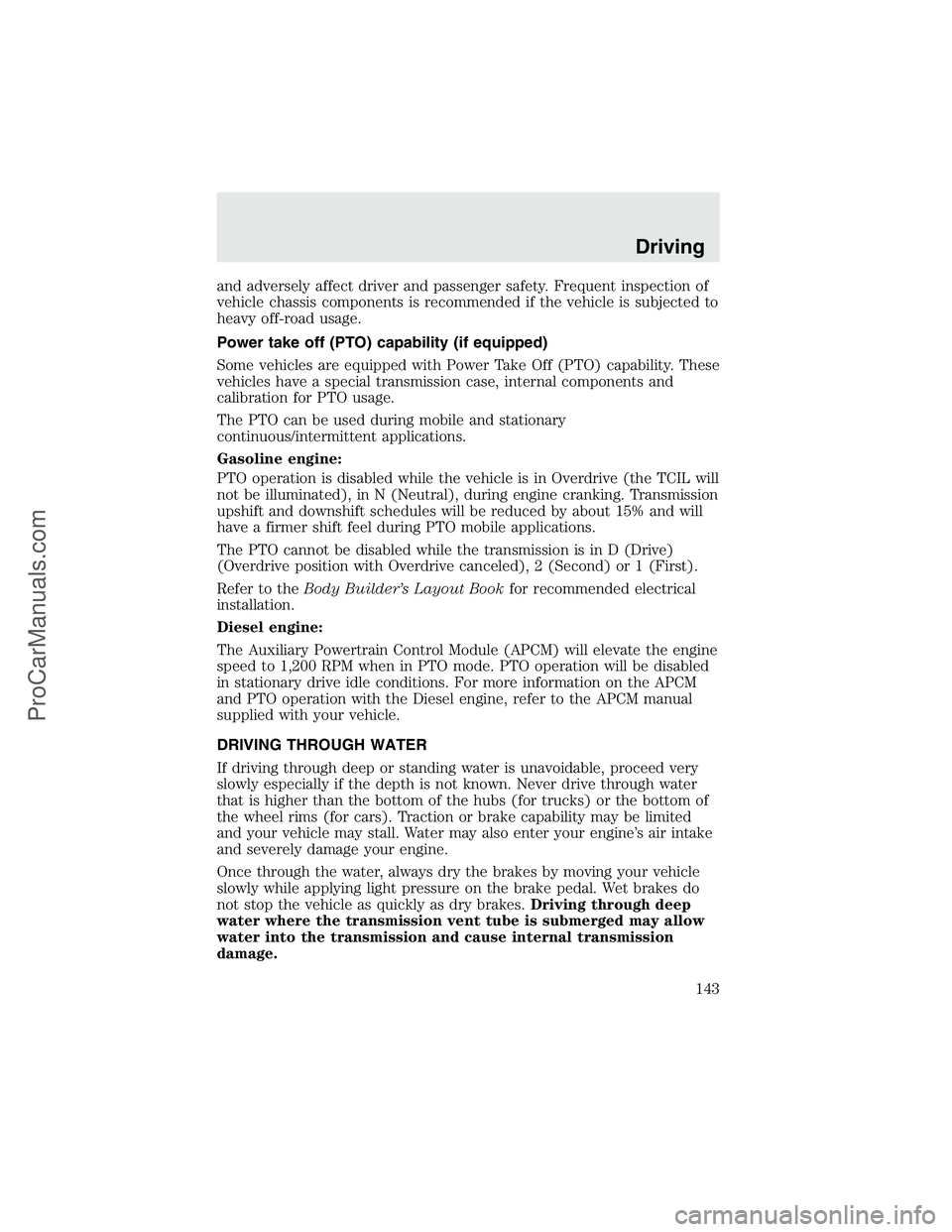 FORD F350 2003 Owners Manual and adversely affect driver and passenger safety. Frequent inspection of
vehicle chassis components is recommended if the vehicle is subjected to
heavy off-road usage.
Power take off (PTO) capability FORD F350 2003 Owners Manual and adversely affect driver and passenger safety. Frequent inspection of
vehicle chassis components is recommended if the vehicle is subjected to
heavy off-road usage.
Power take off (PTO) capability
