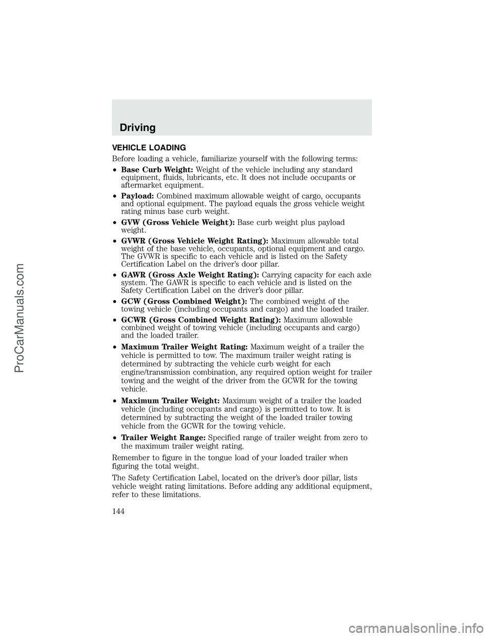 FORD F350 2003 Owners Manual VEHICLE LOADING
Before loading a vehicle, familiarize yourself with the following terms:
•Base Curb Weight:Weight of the vehicle including any standard
equipment, fluids, lubricants, etc. It does no FORD F350 2003 Owners Manual VEHICLE LOADING
Before loading a vehicle, familiarize yourself with the following terms:
•Base Curb Weight:Weight of the vehicle including any standard
equipment, fluids, lubricants, etc. It does no