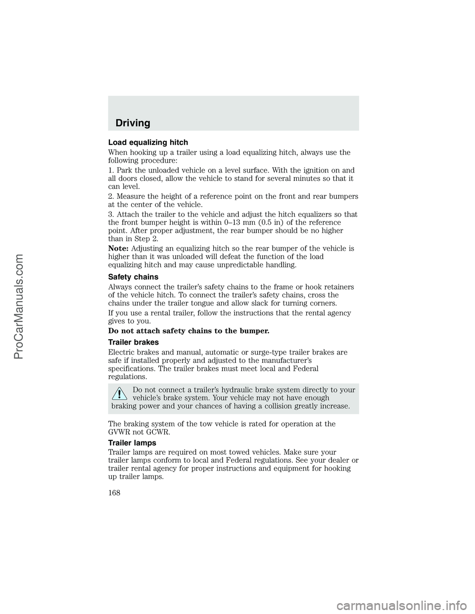 FORD F350 2003  Owners Manual Load equalizing hitch
When hooking up a trailer using a load equalizing hitch, always use the
following procedure:
1. Park the unloaded vehicle on a level surface. With the ignition on and
all doors c
