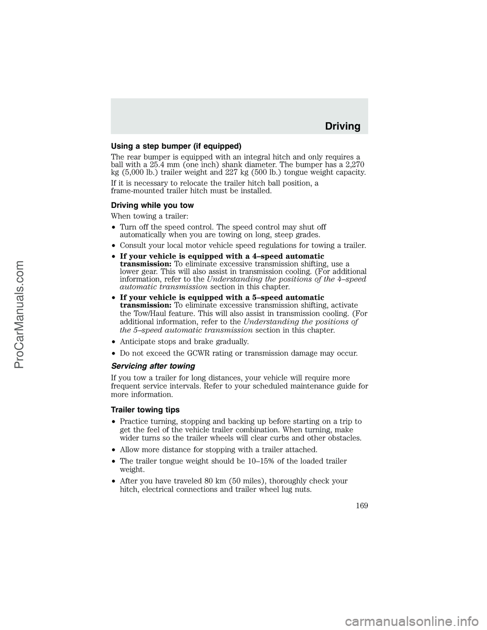 FORD F350 2003 Owners Manual Using a step bumper (if equipped)
The rear bumper is equipped with an integral hitch and only requires a
ball with a 25.4 mm (one inch) shank diameter. The bumper has a 2,270
kg (5,000 lb.) trailer we FORD F350 2003 Owners Manual Using a step bumper (if equipped)
The rear bumper is equipped with an integral hitch and only requires a
ball with a 25.4 mm (one inch) shank diameter. The bumper has a 2,270
kg (5,000 lb.) trailer we