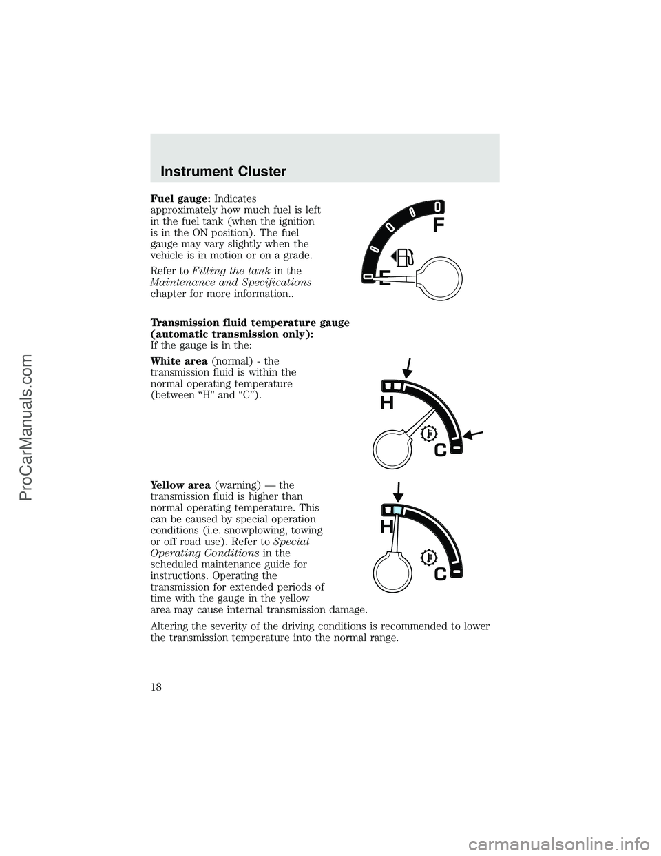 FORD F350 2003  Owners Manual Fuel gauge:Indicates
approximately how much fuel is left
in the fuel tank (when the ignition
is in the ON position). The fuel
gauge may vary slightly when the
vehicle is in motion or on a grade.
Refer