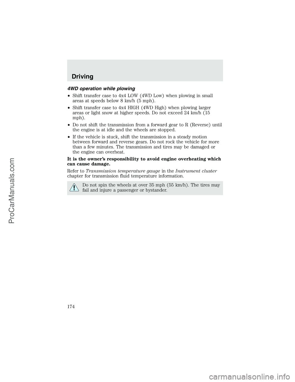 FORD F350 2003  Owners Manual 4WD operation while plowing
•Shift transfer case to 4x4 LOW (4WD Low) when plowing in small
areas at speeds below 8 km/h (5 mph).
•Shift transfer case to 4x4 HIGH (4WD High) when plowing larger
ar