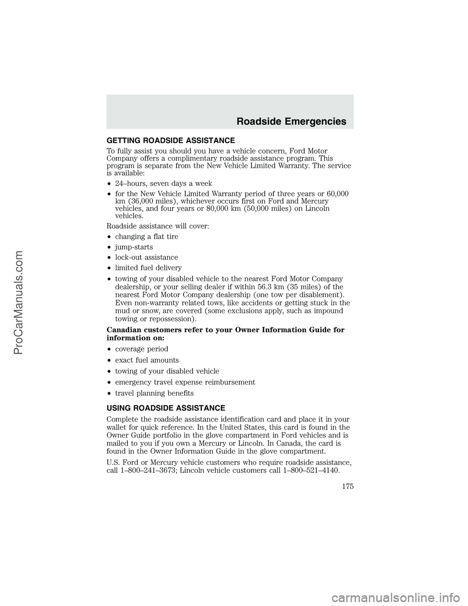 FORD F350 2003 Owners Manual GETTING ROADSIDE ASSISTANCE
To fully assist you should you have a vehicle concern, Ford Motor
Company offers a complimentary roadside assistance program. This
program is separate from the New Vehicle FORD F350 2003 Owners Manual GETTING ROADSIDE ASSISTANCE
To fully assist you should you have a vehicle concern, Ford Motor
Company offers a complimentary roadside assistance program. This
program is separate from the New Vehicle