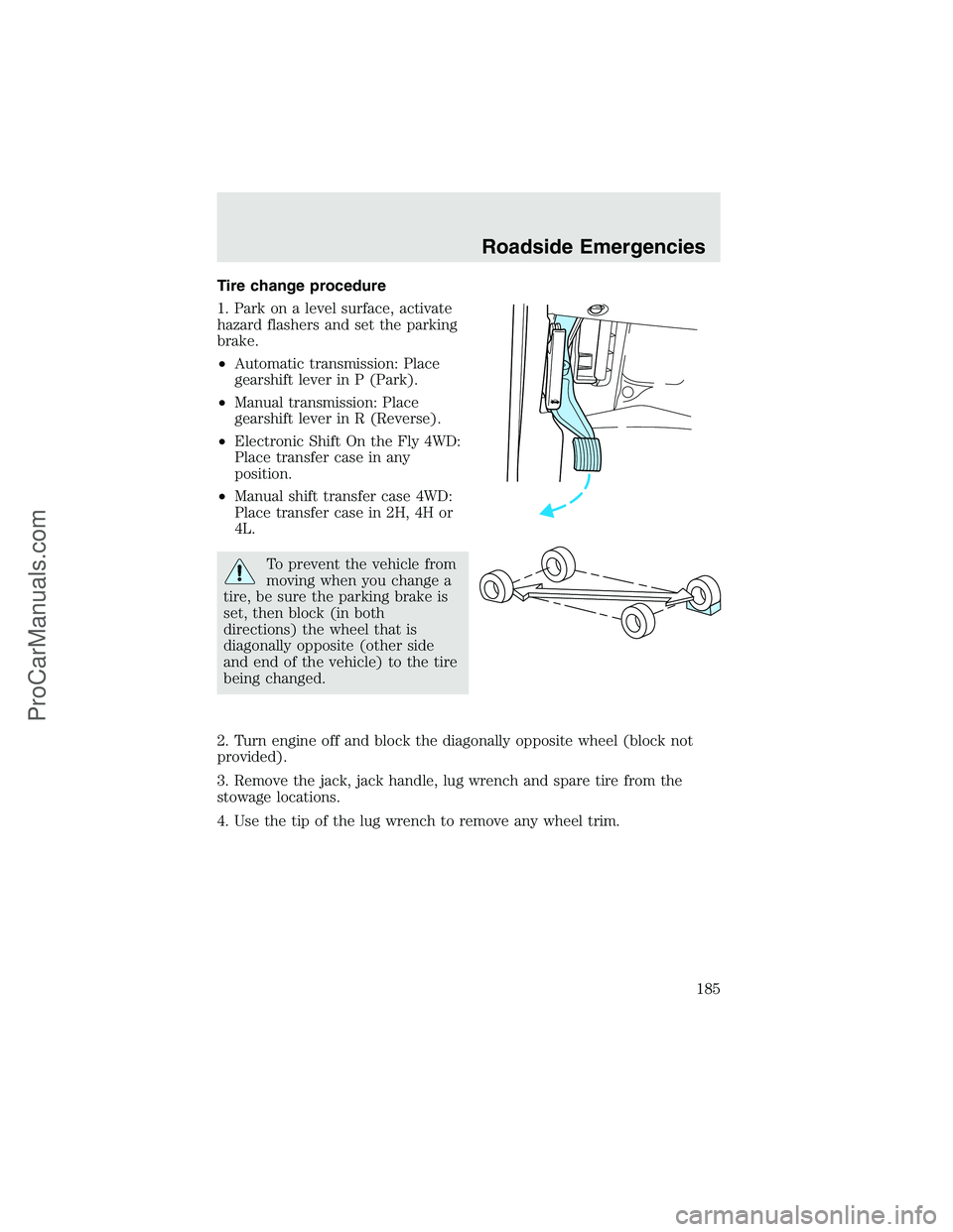 FORD F350 2003  Owners Manual Tire change procedure
1. Park on a level surface, activate
hazard flashers and set the parking
brake.
•Automatic transmission: Place
gearshift lever in P (Park).
•Manual transmission: Place
gearsh