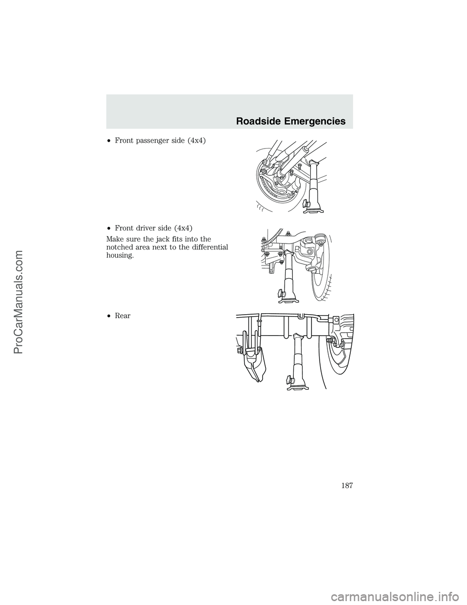 FORD F350 2003  Owners Manual •Front passenger side (4x4)
•Front driver side (4x4)
Make sure the jack fits into the
notched area next to the differential
housing.
•Rear
Roadside Emergencies
187
ProCarManuals.com 