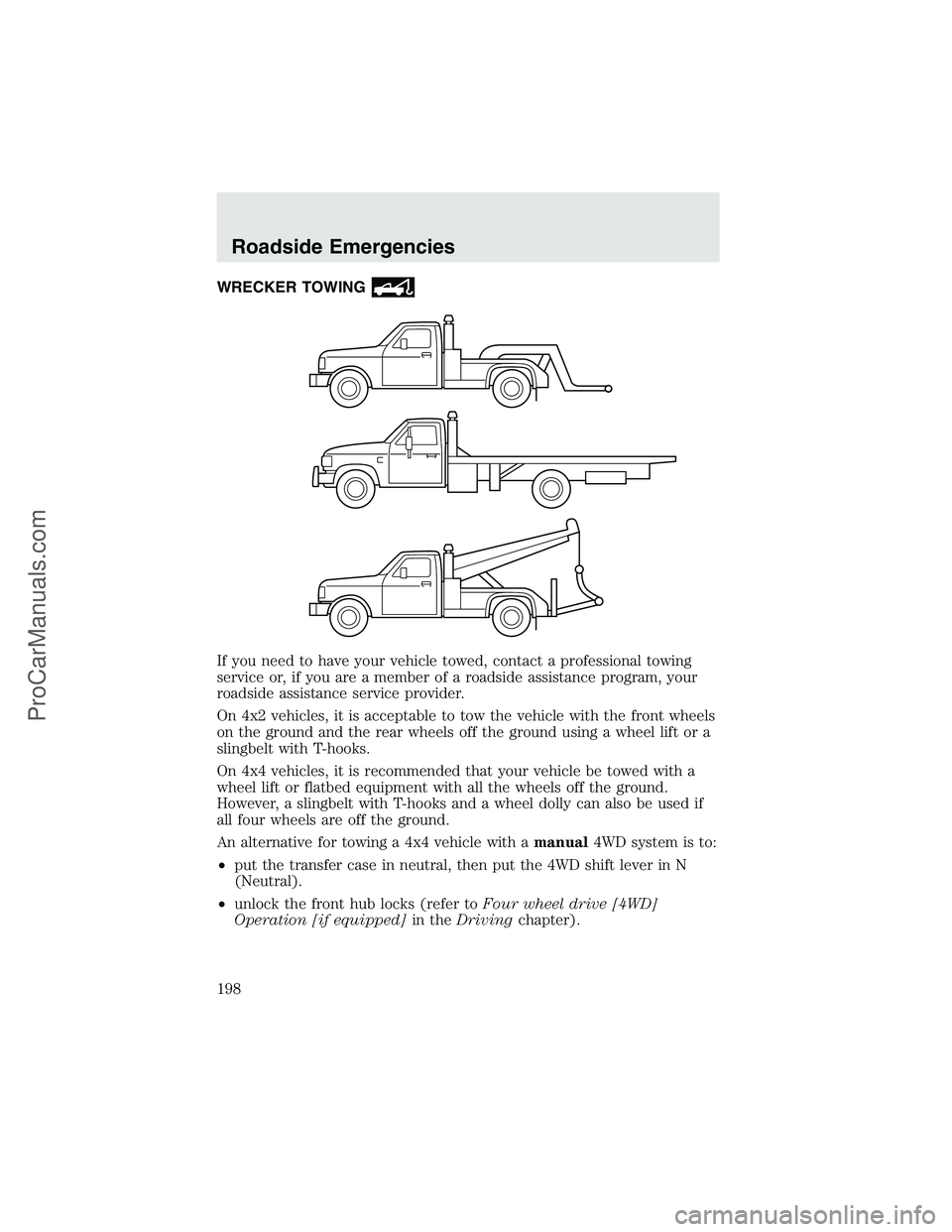 FORD F350 2003  Owners Manual WRECKER TOWING
If you need to have your vehicle towed, contact a professional towing
service or, if you are a member of a roadside assistance program, your
roadside assistance service provider.
On 4x2