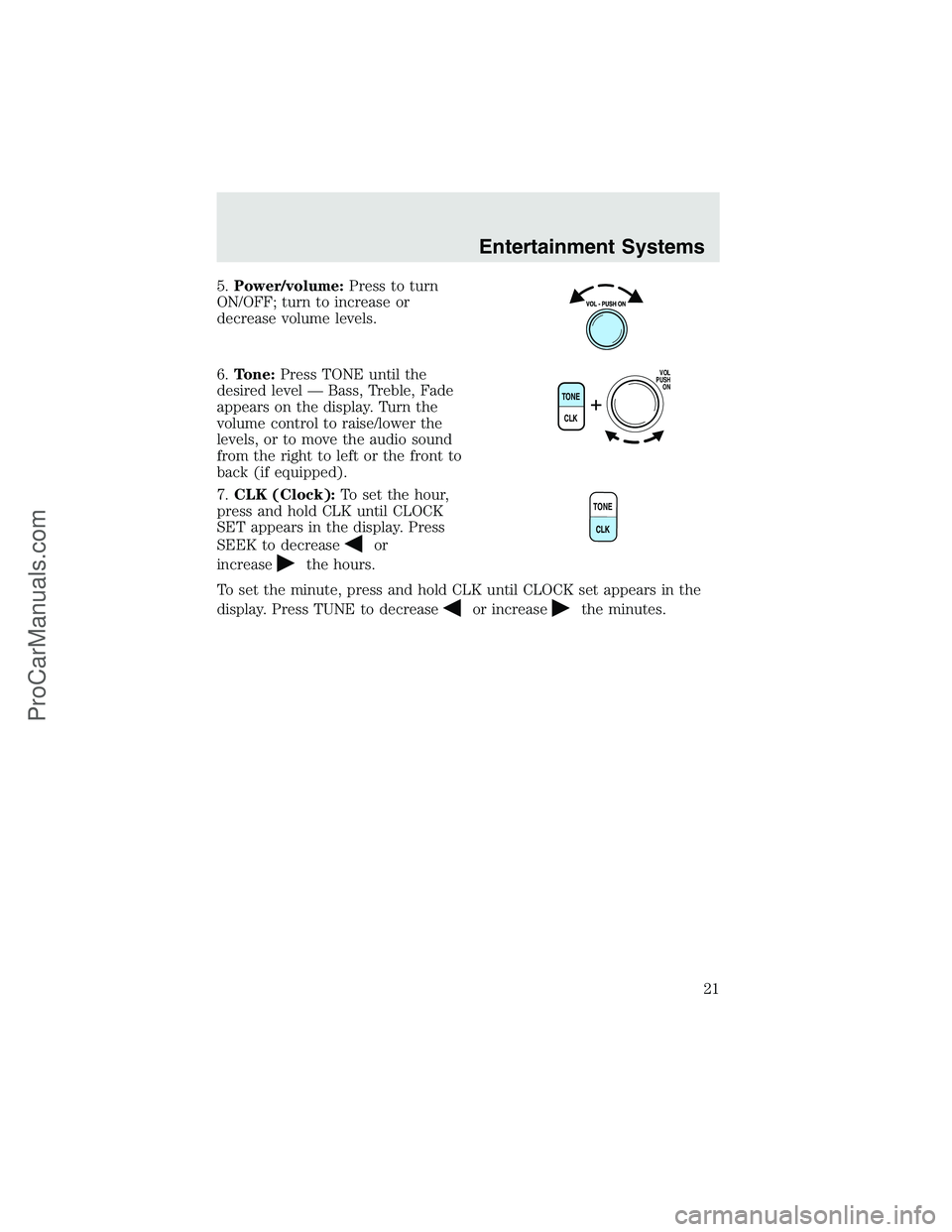 FORD F350 2003  Owners Manual 5.Power/volume:Press to turn
ON/OFF; turn to increase or
decrease volume levels.
6.Tone:Press TONE until the
desired level—Bass, Treble, Fade
appears on the display. Turn the
volume control to raise