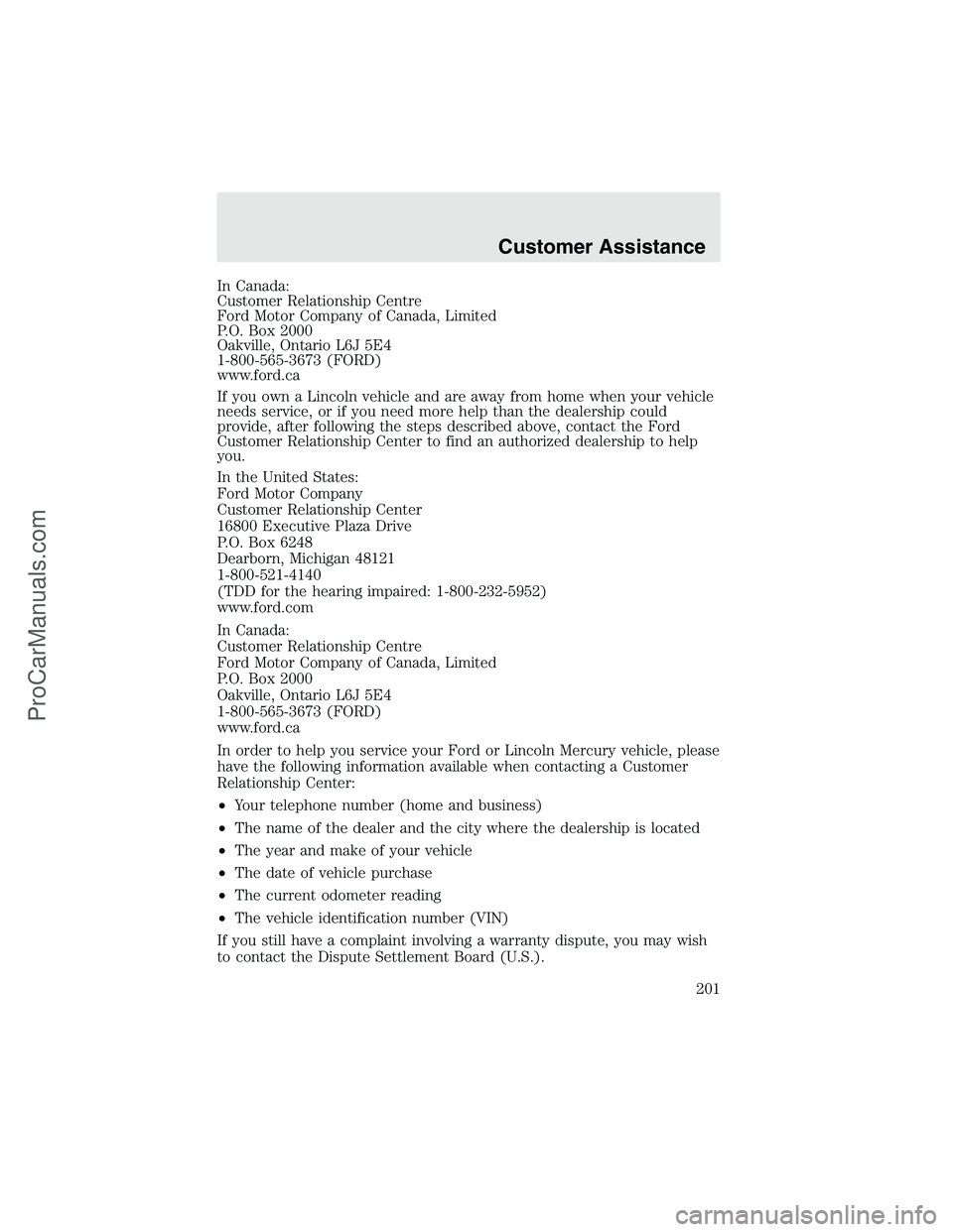 FORD F350 2003 Owners Manual In Canada:
Customer Relationship Centre
Ford Motor Company of Canada, Limited
P.O. Box 2000
Oakville, Ontario L6J 5E4
1-800-565-3673 (FORD)
www.ford.ca
If you own a Lincoln vehicle and are away from h FORD F350 2003 Owners Manual In Canada:
Customer Relationship Centre
Ford Motor Company of Canada, Limited
P.O. Box 2000
Oakville, Ontario L6J 5E4
1-800-565-3673 (FORD)
www.ford.ca
If you own a Lincoln vehicle and are away from h