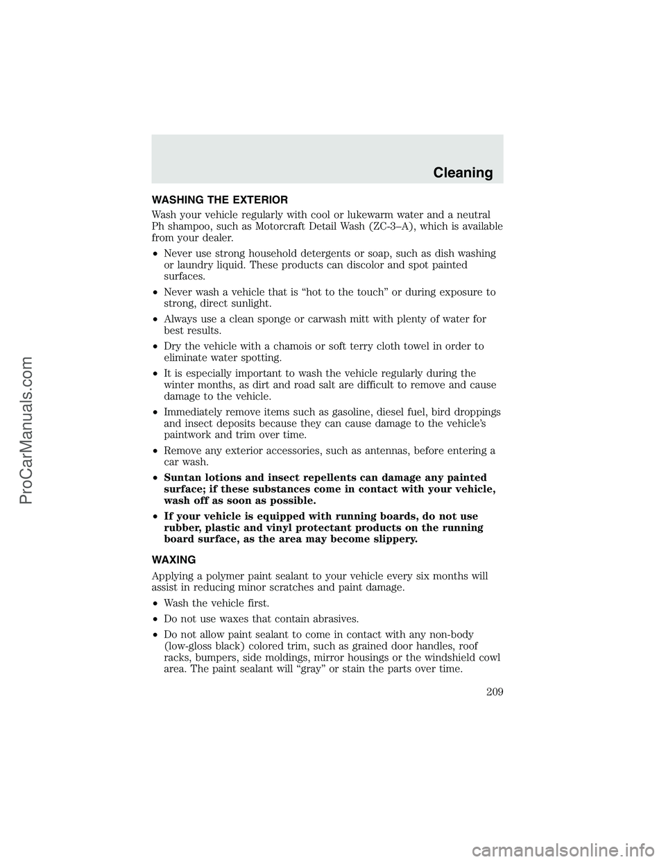 FORD F350 2003 Owners Manual WASHING THE EXTERIOR
Wash your vehicle regularly with cool or lukewarm water and a neutral
Ph shampoo, such as Motorcraft Detail Wash (ZC-3–A), which is available
from your dealer.
•Never use stro FORD F350 2003 Owners Manual WASHING THE EXTERIOR
Wash your vehicle regularly with cool or lukewarm water and a neutral
Ph shampoo, such as Motorcraft Detail Wash (ZC-3–A), which is available
from your dealer.
•Never use stro