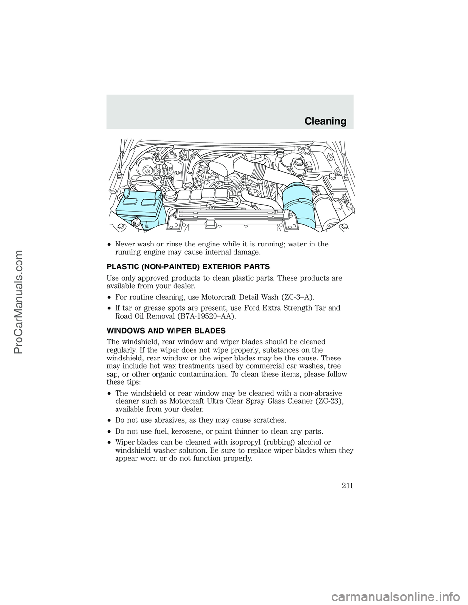 FORD F350 2003 Owners Manual •Never wash or rinse the engine while it is running; water in the
running engine may cause internal damage.
PLASTIC (NON-PAINTED) EXTERIOR PARTS
Use only approved products to clean plastic parts. Th FORD F350 2003 Owners Manual •Never wash or rinse the engine while it is running; water in the
running engine may cause internal damage.
PLASTIC (NON-PAINTED) EXTERIOR PARTS
Use only approved products to clean plastic parts. Th