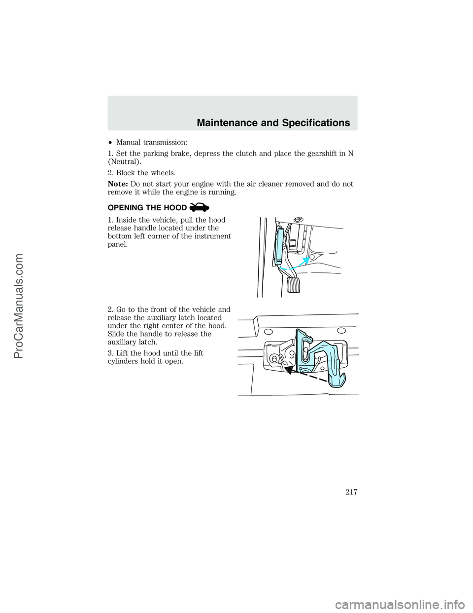 FORD F350 2003  Owners Manual •Manual transmission:
1. Set the parking brake, depress the clutch and place the gearshift in N
(Neutral).
2. Block the wheels.
Note:Do not start your engine with the air cleaner removed and do not
