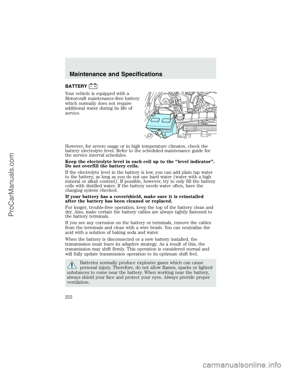 FORD F350 2003 Owners Manual BATTERY
Your vehicle is equipped with a
Motorcraft maintenance-free battery
which normally does not require
additional water during its life of
service.
However, for severe usage or in high temperatur FORD F350 2003 Owners Manual BATTERY
Your vehicle is equipped with a
Motorcraft maintenance-free battery
which normally does not require
additional water during its life of
service.
However, for severe usage or in high temperatur