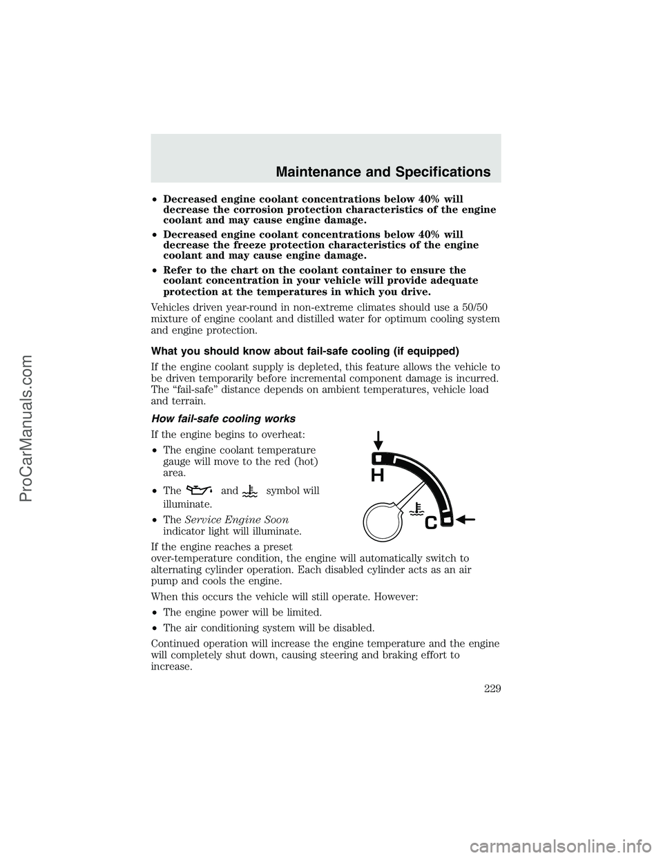 FORD F350 2003 Owners Manual •Decreased engine coolant concentrations below 40% will
decrease the corrosion protection characteristics of the engine
coolant and may cause engine damage.
•Decreased engine coolant concentration FORD F350 2003 Owners Manual •Decreased engine coolant concentrations below 40% will
decrease the corrosion protection characteristics of the engine
coolant and may cause engine damage.
•Decreased engine coolant concentration
