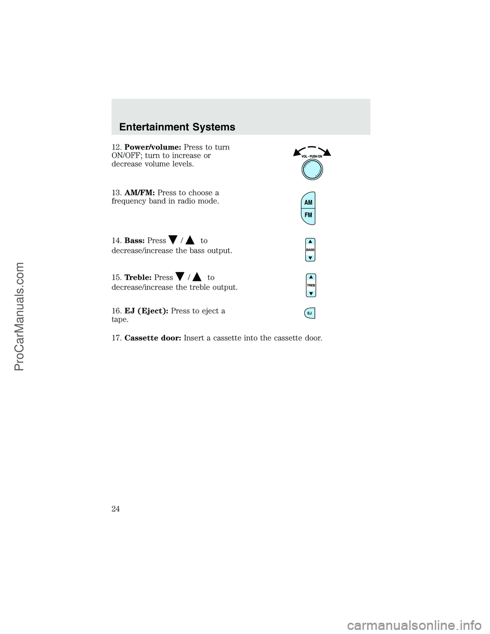 FORD F350 2003  Owners Manual 12.Power/volume:Press to turn
ON/OFF; turn to increase or
decrease volume levels.
13.AM/FM:Press to choose a
frequency band in radio mode.
14.Bass:Press
/to
decrease/increase the bass output.
15.Trebl