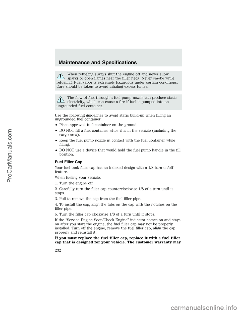 FORD F350 2003 Owners Manual When refueling always shut the engine off and never allow
sparks or open flames near the filler neck. Never smoke while
refueling. Fuel vapor is extremely hazardous under certain conditions.
Care shou FORD F350 2003 Owners Manual When refueling always shut the engine off and never allow
sparks or open flames near the filler neck. Never smoke while
refueling. Fuel vapor is extremely hazardous under certain conditions.
Care shou