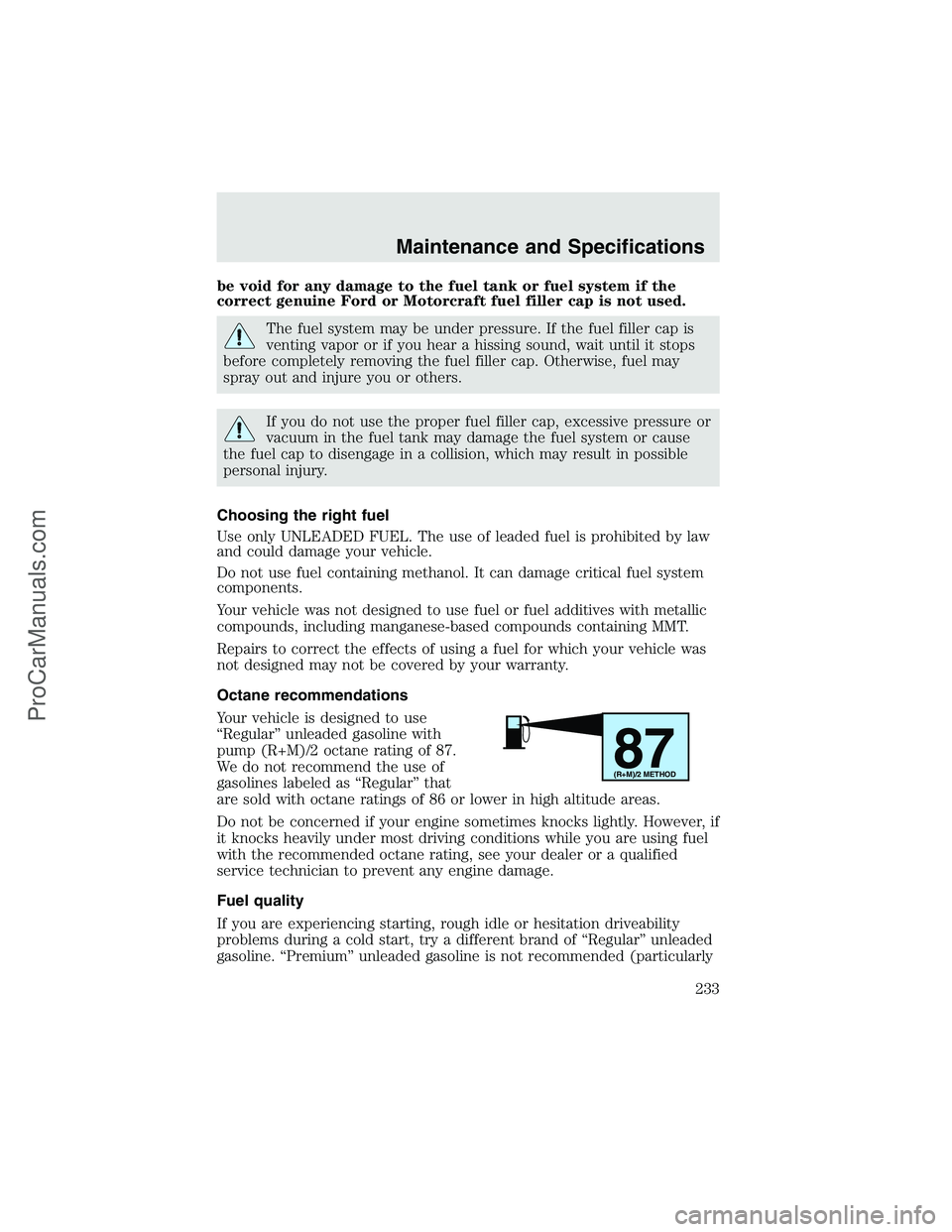 FORD F350 2003 Owners Manual be void for any damage to the fuel tank or fuel system if the
correct genuine Ford or Motorcraft fuel filler cap is not used.
The fuel system may be under pressure. If the fuel filler cap is
venting v FORD F350 2003 Owners Manual be void for any damage to the fuel tank or fuel system if the
correct genuine Ford or Motorcraft fuel filler cap is not used.
The fuel system may be under pressure. If the fuel filler cap is
venting v