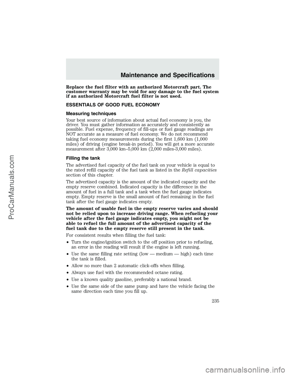 FORD F350 2003 Owners Manual Replace the fuel filter with an authorized Motorcraft part. The
customer warranty may be void for any damage to the fuel system
if an authorized Motorcraft fuel filter is not used.
ESSENTIALS OF GOOD FORD F350 2003 Owners Manual Replace the fuel filter with an authorized Motorcraft part. The
customer warranty may be void for any damage to the fuel system
if an authorized Motorcraft fuel filter is not used.
ESSENTIALS OF GOOD