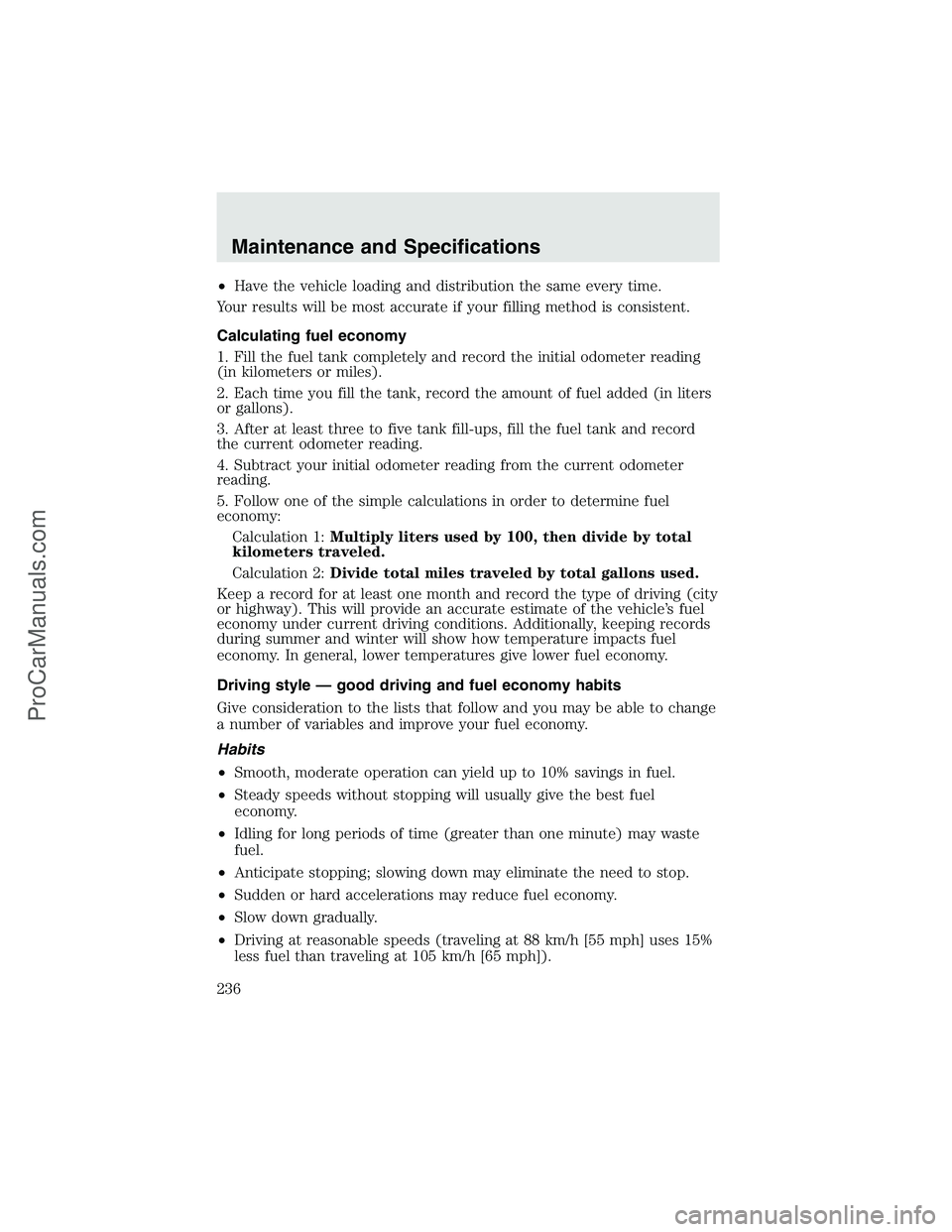 FORD F350 2003 Owners Manual •Have the vehicle loading and distribution the same every time.
Your results will be most accurate if your filling method is consistent.
Calculating fuel economy
1. Fill the fuel tank completely and FORD F350 2003 Owners Manual •Have the vehicle loading and distribution the same every time.
Your results will be most accurate if your filling method is consistent.
Calculating fuel economy
1. Fill the fuel tank completely and