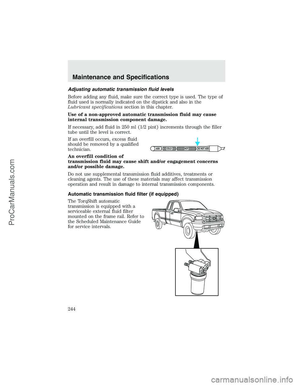 FORD F350 2003  Owners Manual Adjusting automatic transmission fluid levels
Before adding any fluid, make sure the correct type is used. The type of
fluid used is normally indicated on the dipstick and also in the
Lubricant specif