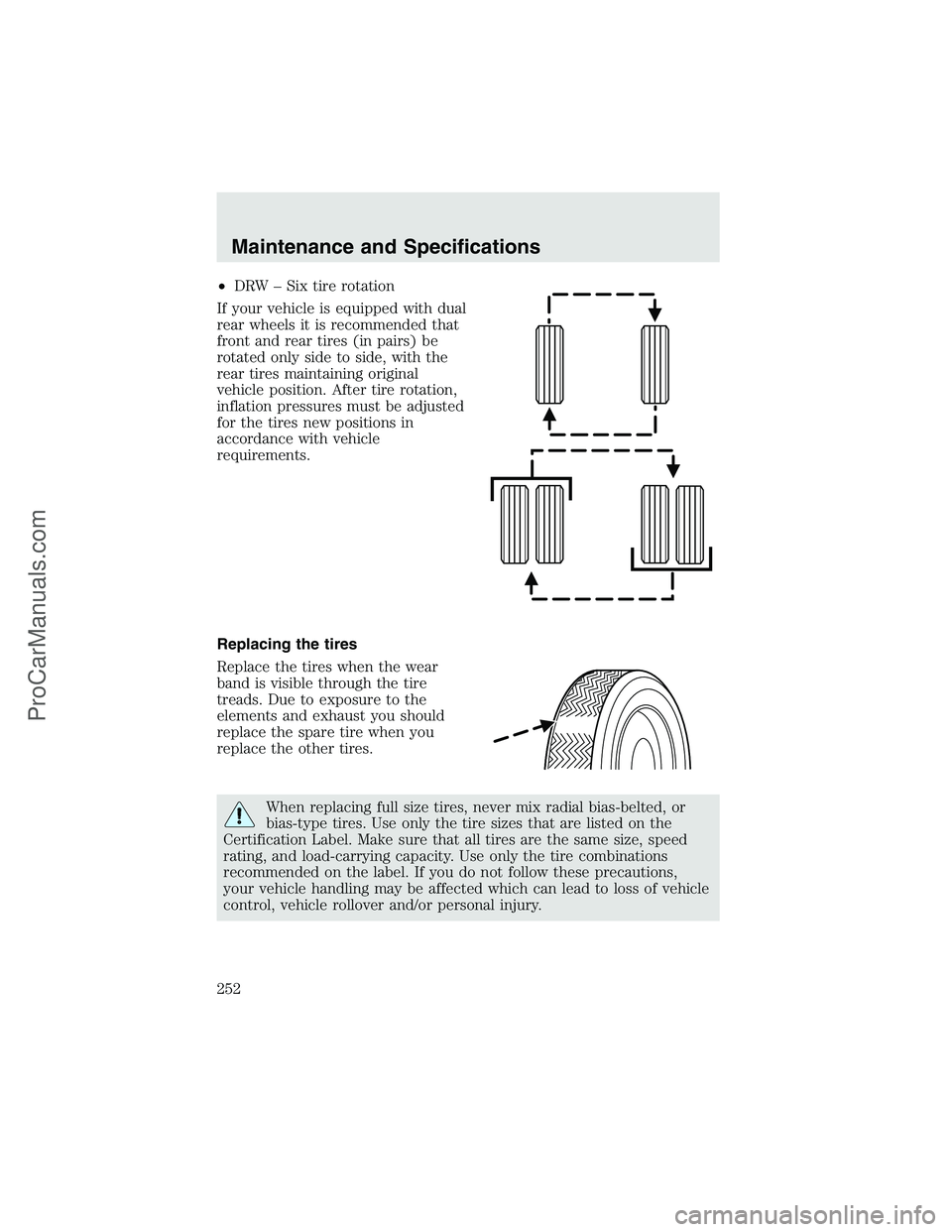 FORD F350 2003  Owners Manual •DRW–Six tire rotation
If your vehicle is equipped with dual
rear wheels it is recommended that
front and rear tires (in pairs) be
rotated only side to side, with the
rear tires maintaining origin