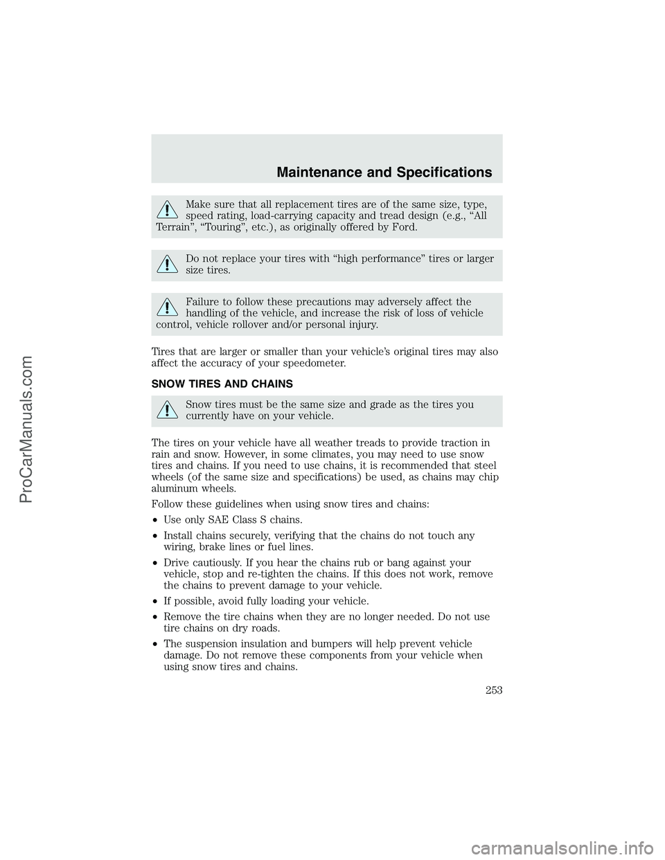 FORD F350 2003  Owners Manual Make sure that all replacement tires are of the same size, type,
speed rating, load-carrying capacity and tread design (e.g.,“All
Terrain”,“Touring”, etc.), as originally offered by Ford.
Do n